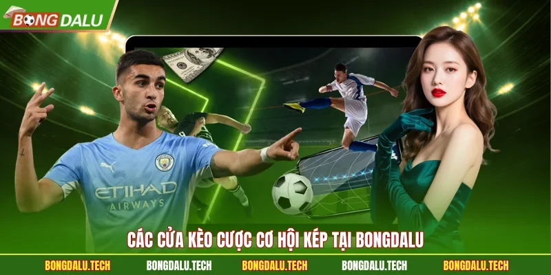 Các cửa kèo cược cơ hội kép tại Bongdalu 