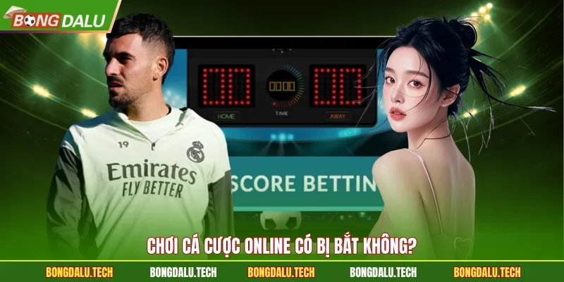 Chơi cá cược online có bị bắt không?