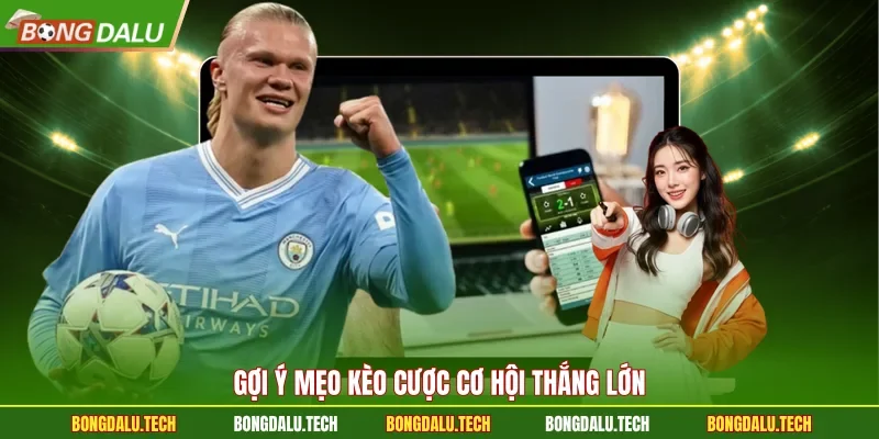 Gợi ý mẹo kèo cược cơ hội thắng lớn 