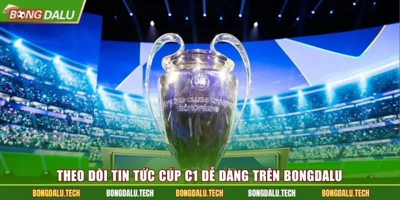 Theo dõi tin tức Cúp C1 dễ dàng trên Bongdalu